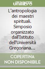 L'antropologia dei maestri spirituali. Simposio organizzato dall'Istituto dell'Università Gregoriana (Roma, 28 aprile-19 maggio 1989) libro