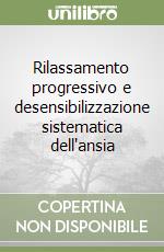 Rilassamento progressivo e desensibilizzazione sistematica dell'ansia libro