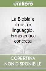 La Bibbia e il nostro linguaggio. Ermeneutica concreta libro