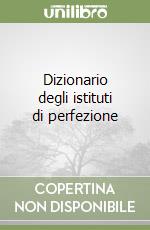 Dizionario degli istituti di perfezione libro