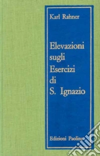 Elevazioni sugli Esercizi di sant'Ignazio. 32 meditazioni libro