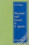 Elevazioni sugli Esercizi di sant'Ignazio. 32 meditazioni libro