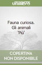 Fauna curiosa. Gli animali 'Più' libro