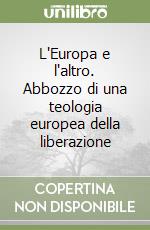 L'Europa e l'altro. Abbozzo di una teologia europea della liberazione libro