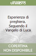 Esperienza di preghiera. Seguendo il Vangelo di Luca libro