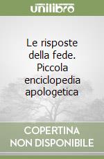 Le risposte della fede. Piccola enciclopedia apologetica libro