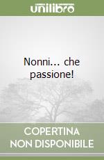 Nonni... che passione! libro