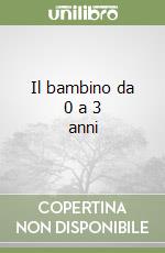 Il bambino da 0 a 3 anni libro