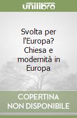 Svolta per l'Europa? Chiesa e modernità in Europa libro