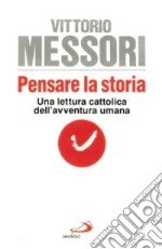 Pensare la storia. Una lettura cattolica dell'avventura umana libro