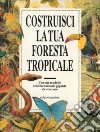 Costruisci la tua foresta tropicale. Con un modello tridimensionale gigante da staccare libro