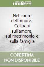 Nel cuore dell'amore. Colloqui sull'amore, sul matrimonio e sulla famiglia libro
