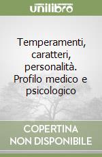 Temperamenti, caratteri, personalità. Profilo medico e psicologico libro