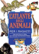 L'atlante degli animali per i ragazzi. Come si sono evoluti gli animali, dove vivono oggi, perché tanti sono in pericolo libro