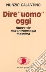 Dire «Uomo» oggi. Nuove vie dell'antropologia filosofica libro