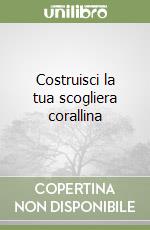 Costruisci la tua scogliera corallina libro