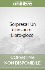 Sorpresa! Un dinosauro. Libro-gioco libro