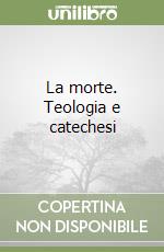 La morte. Teologia e catechesi libro