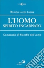 L'uomo spirito incarnato. Compendio di filosofia dell'uomo libro