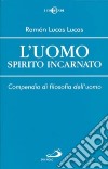 L'uomo spirito incarnato. Compendio di filosofia dell'uomo libro