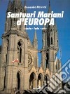 Santuari mariani d'Europa. Storia; fede; arte libro