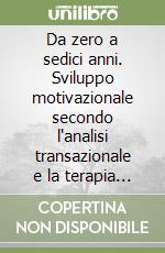 Da zero a sedici anni. Sviluppo motivazionale secondo l'analisi transazionale e la terapia rifocalizzante libro