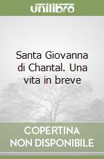 Santa Giovanna di Chantal. Una vita in breve libro