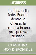 La sfida della fede. Fuori e dentro la Chiesa: la cronaca in una prospettiva cristiana libro