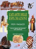 L'atlante delle esplorazioni per i ragazzi. Sulle orme dei grandi esploratori libro