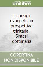 I consigli evangelici in prospettiva trinitaria. Sintesi dottrinaria libro