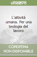 L'attività umana. Per una teologia del lavoro libro