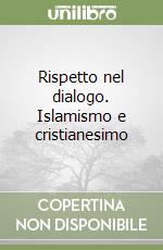 Rispetto nel dialogo. Islamismo e cristianesimo libro