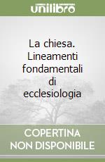 La chiesa. Lineamenti fondamentali di ecclesiologia libro