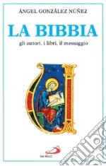 La Bibbia. Gli autori, i libri, il messaggio libro