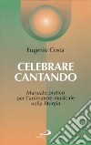 Celebrare cantando. Manuale pratico per l'animatore musicale nella liturgia libro