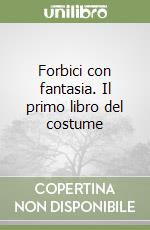 Forbici con fantasia. Il primo libro del costume libro