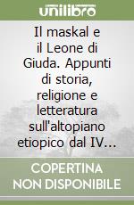 Il maskal e il Leone di Giuda. Appunti di storia, religione e letteratura sull'altopiano etiopico dal IV al XX secolo