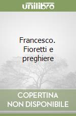 Francesco. Fioretti e preghiere libro
