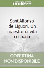 Sant'Alfonso de Liguori. Un maestro di vita cristiana libro