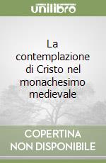 La contemplazione di Cristo nel monachesimo medievale libro