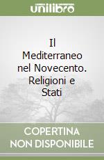 Il Mediterraneo nel Novecento. Religioni e Stati libro