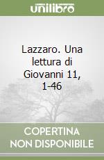 Lazzaro. Una lettura di Giovanni 11, 1-46