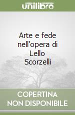 Arte e fede nell'opera di Lello Scorzelli libro