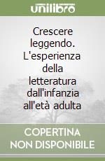 Crescere leggendo. L'esperienza della letteratura dall'infanzia all'età adulta libro