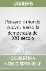 Pensare il mondo nuovo. Verso la democrazia del XXI secolo libro