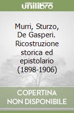 Murri, Sturzo, De Gasperi. Ricostruzione storica ed epistolario (1898-1906)