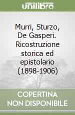 Murri, Sturzo, De Gasperi. Ricostruzione storica ed epistolario (1898-1906) libro