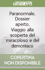 Paranormale. Dossier aperto. Viaggio alla scoperta del miracoloso e del demoniaco libro