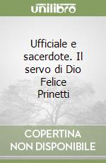 Ufficiale e sacerdote. Il servo di Dio Felice Prinetti