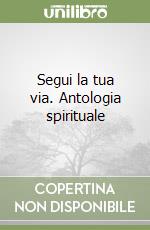 Segui la tua via. Antologia spirituale libro